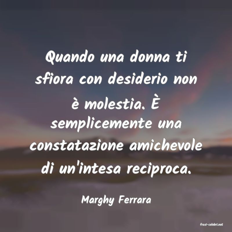 frasi di  Marghy Ferrara
