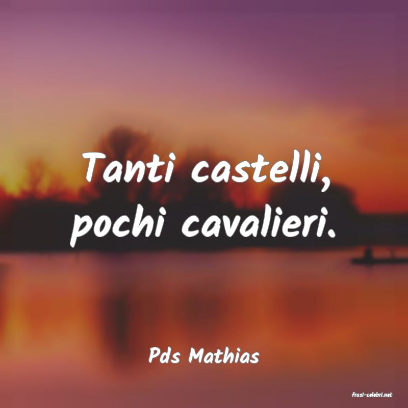 frasi di  Pds Mathias
