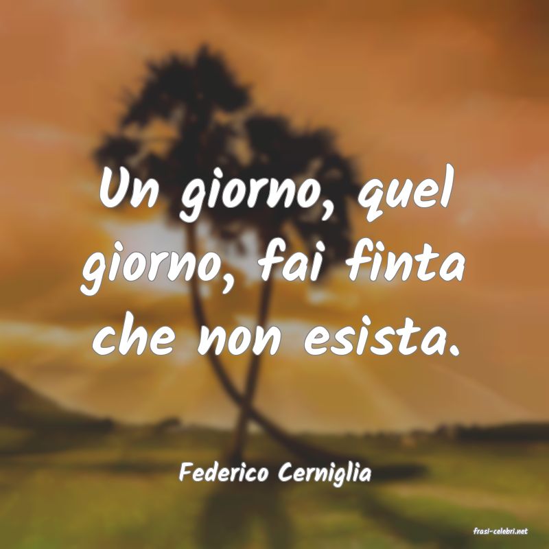 frasi di  Federico Cerniglia
