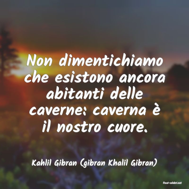 frasi di  Kahlil Gibran (gibran Khalil Gibran)
