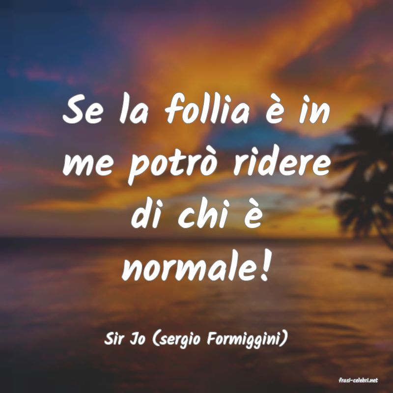 frasi di  Sir Jo (sergio Formiggini)
