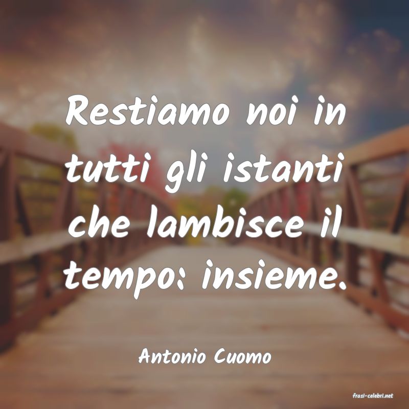 frasi di  Antonio Cuomo
