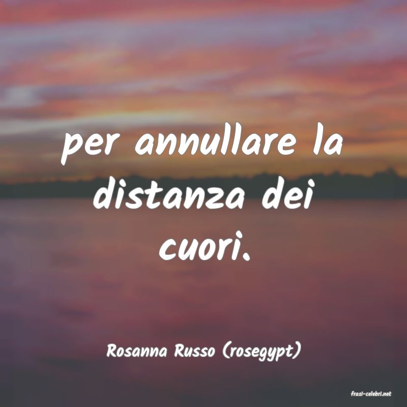 frasi di  Rosanna Russo (rosegypt)
