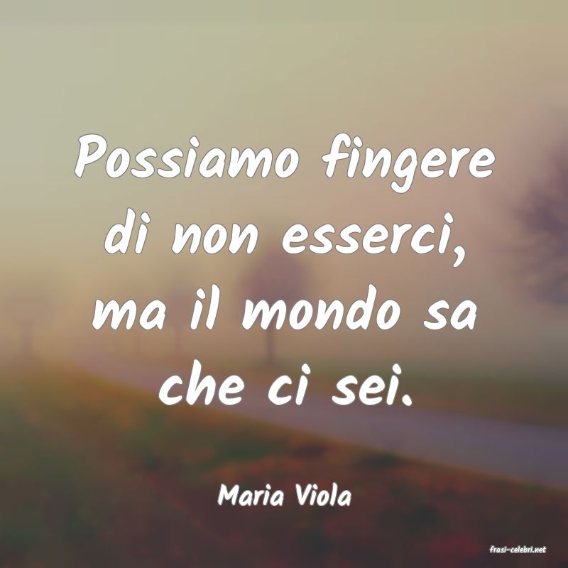 frasi di  Maria Viola
