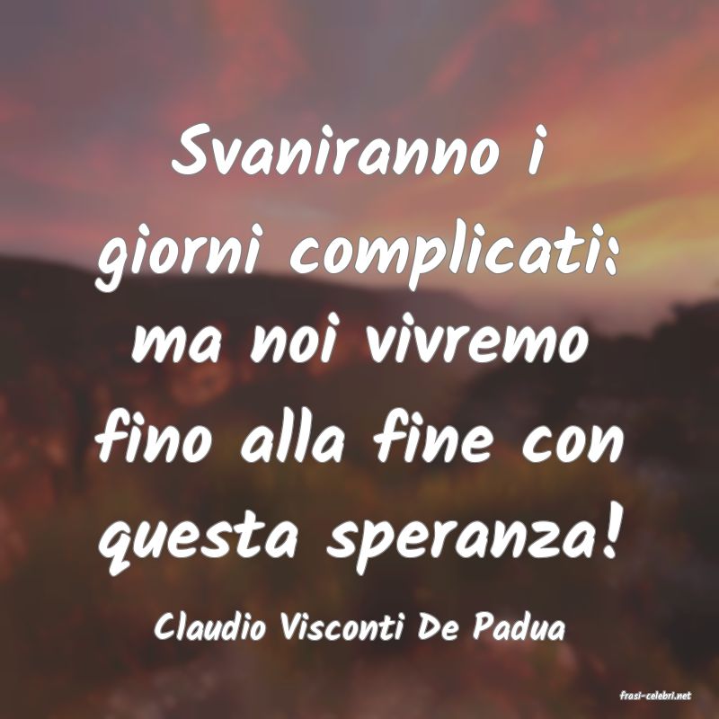 frasi di  Claudio Visconti De Padua
