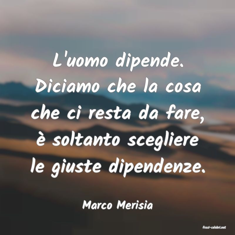 frasi di  Marco Merisia
