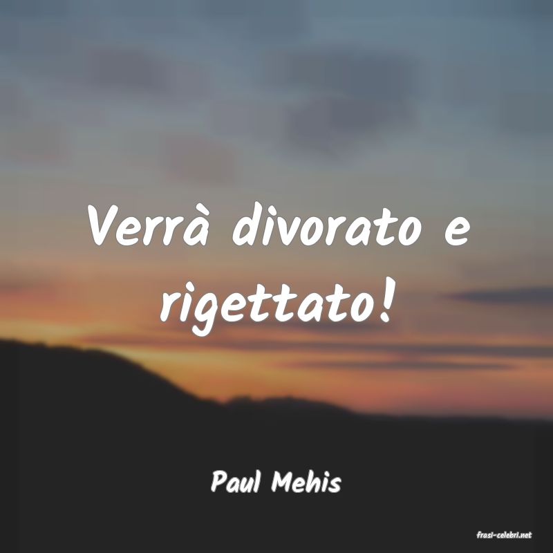 frasi di  Paul Mehis

