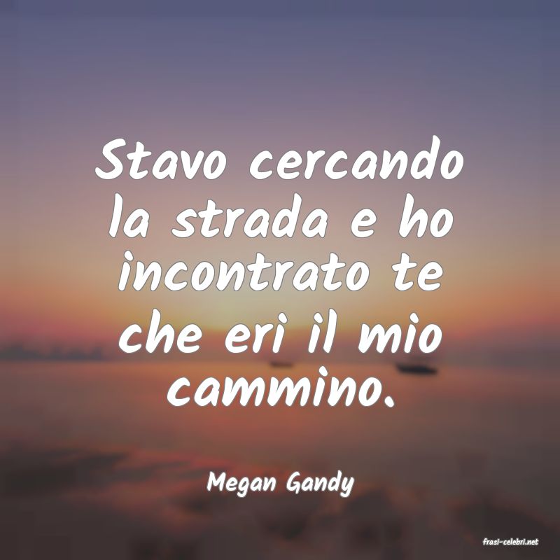 frasi di  Megan Gandy
