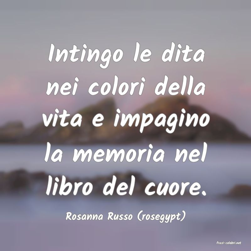 frasi di  Rosanna Russo (rosegypt)
