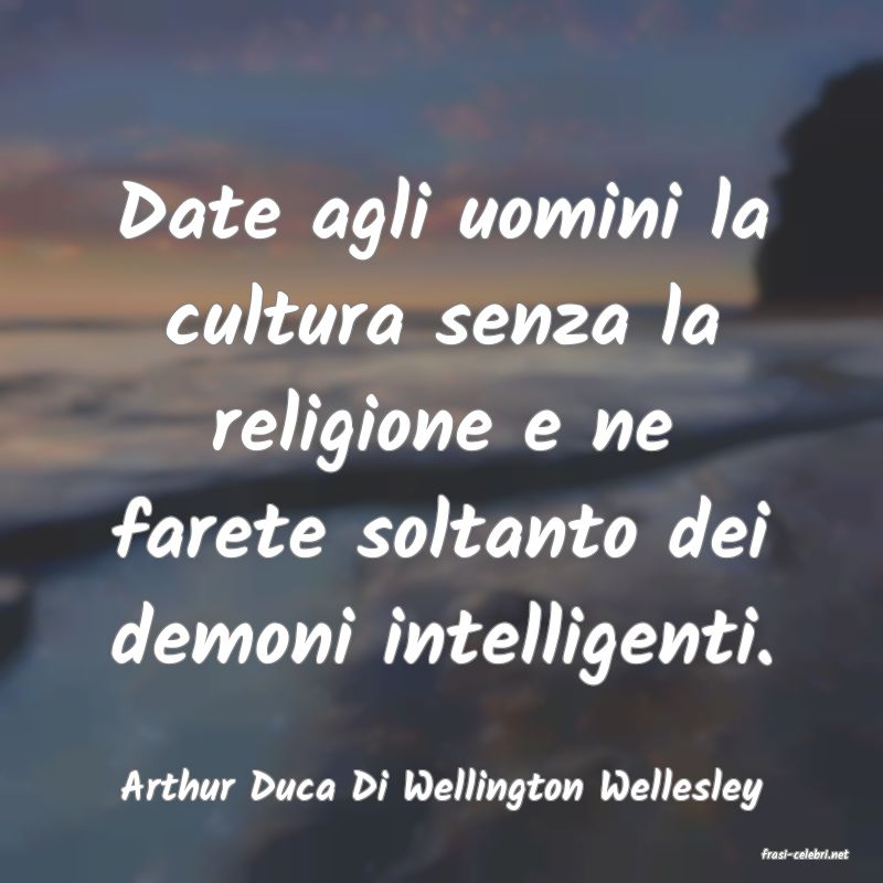 frasi di Arthur Duca Di Wellington Wellesley