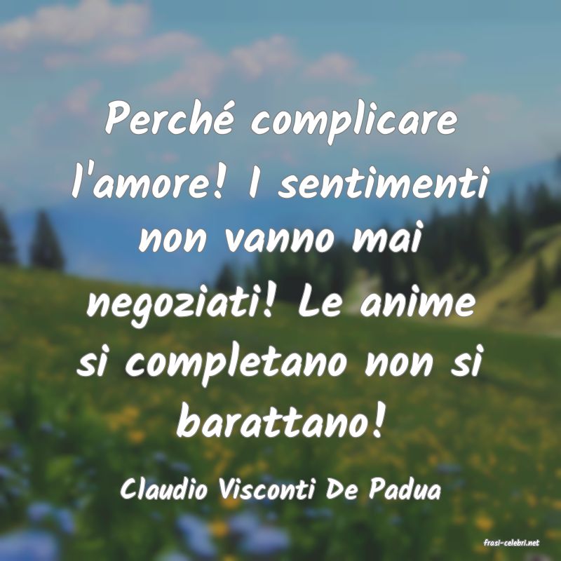 frasi di  Claudio Visconti De Padua
