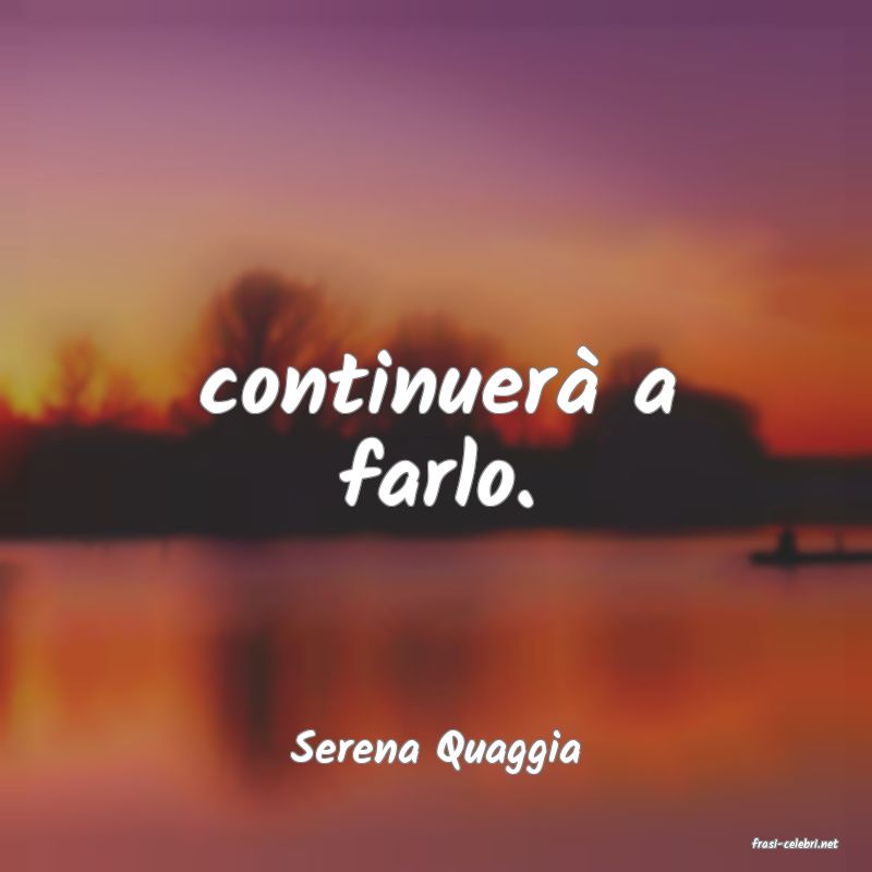 frasi di  Serena Quaggia
