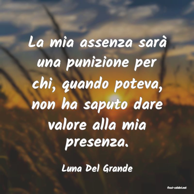 frasi di  Luna Del Grande
