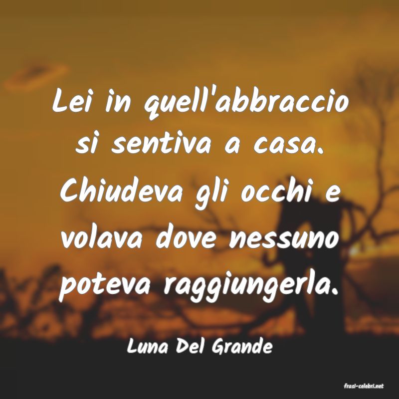frasi di  Luna Del Grande
