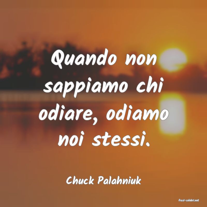 frasi di  Chuck Palahniuk
