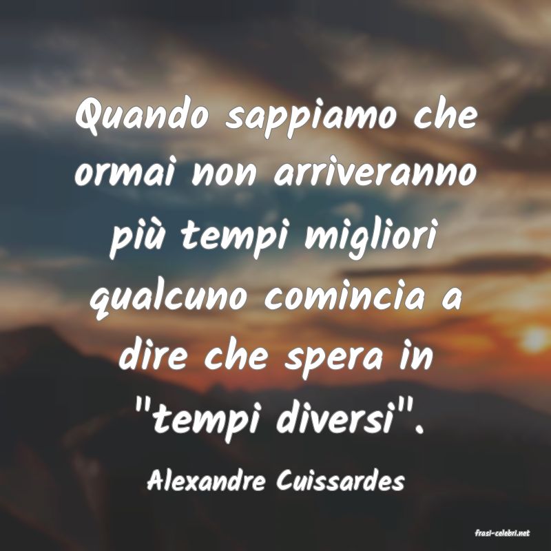 frasi di  Alexandre Cuissardes
