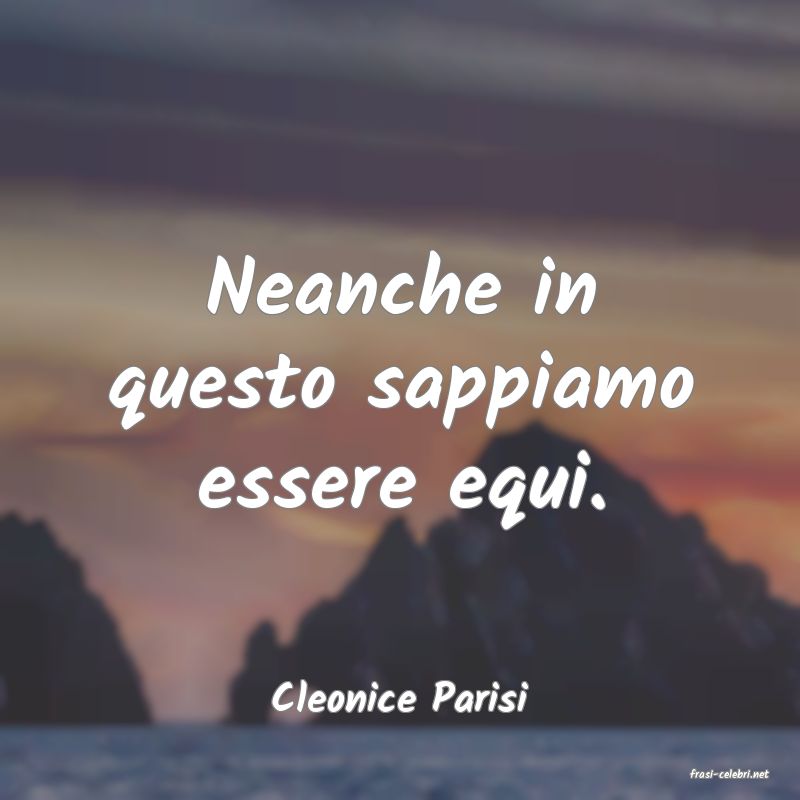 frasi di  Cleonice Parisi
