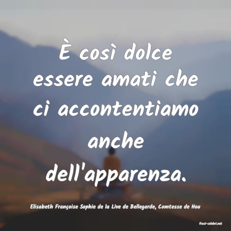 frasi di Elisabeth Franoise Sophie de la Live de Bellegarde, Comtesse de Hou