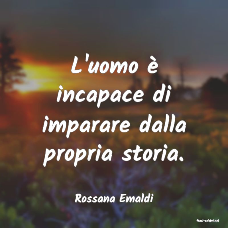 frasi di  Rossana Emaldi
