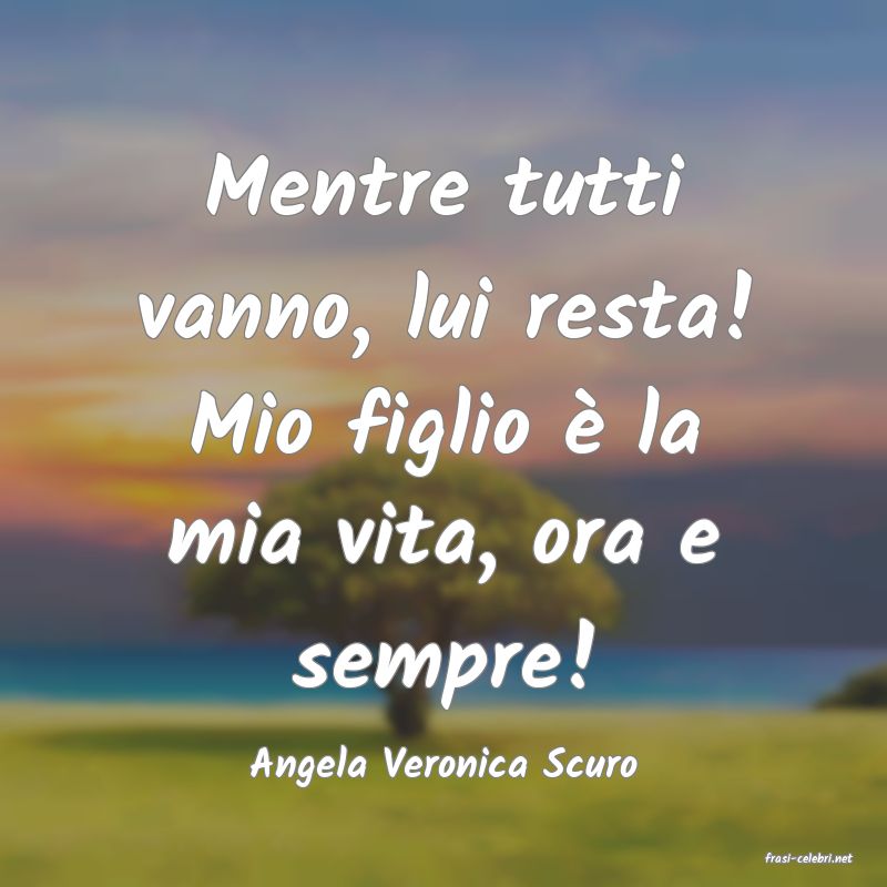 frasi di  Angela Veronica Scuro
