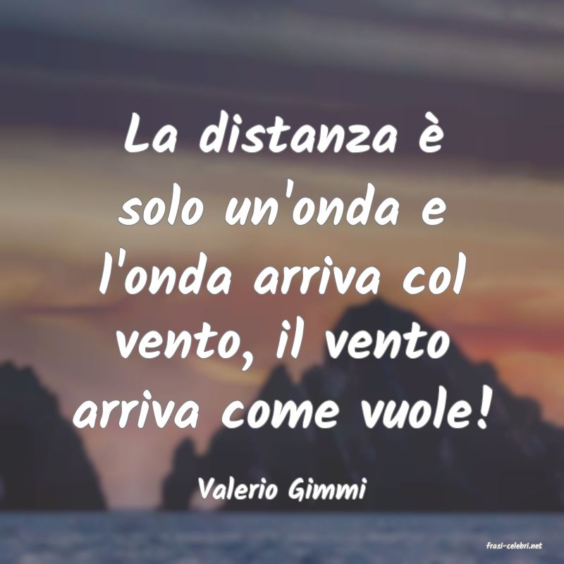 frasi di  Valerio Gimmi
