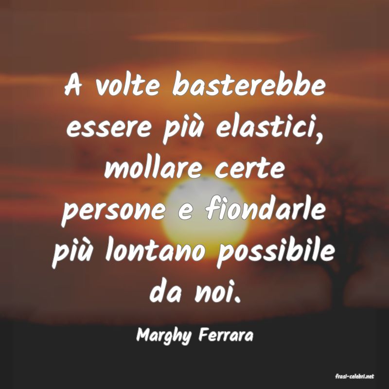 frasi di  Marghy Ferrara
