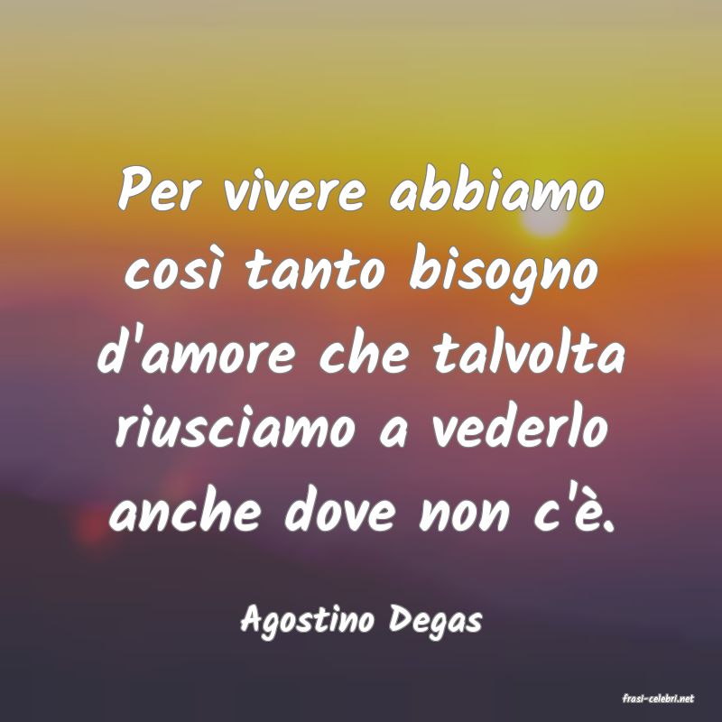 frasi di  Agostino Degas
