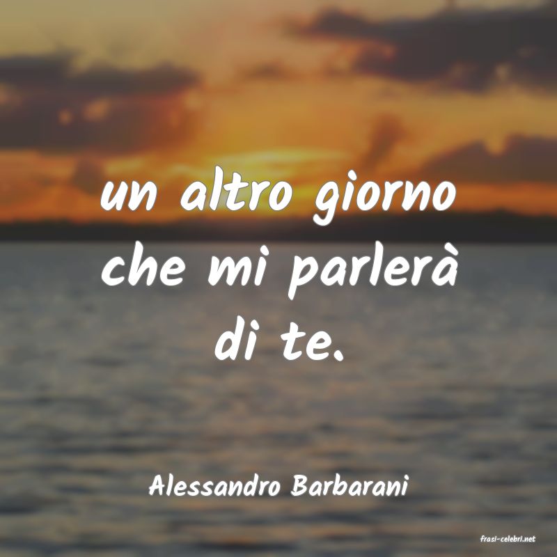 frasi di  Alessandro Barbarani
