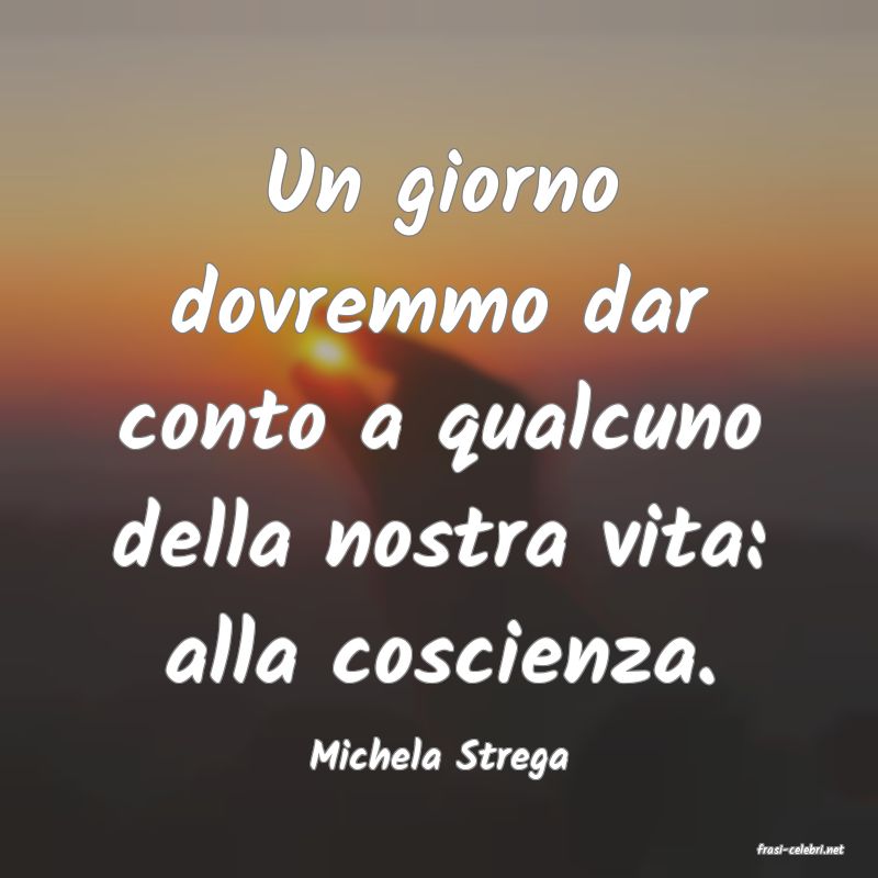frasi di  Michela Strega
