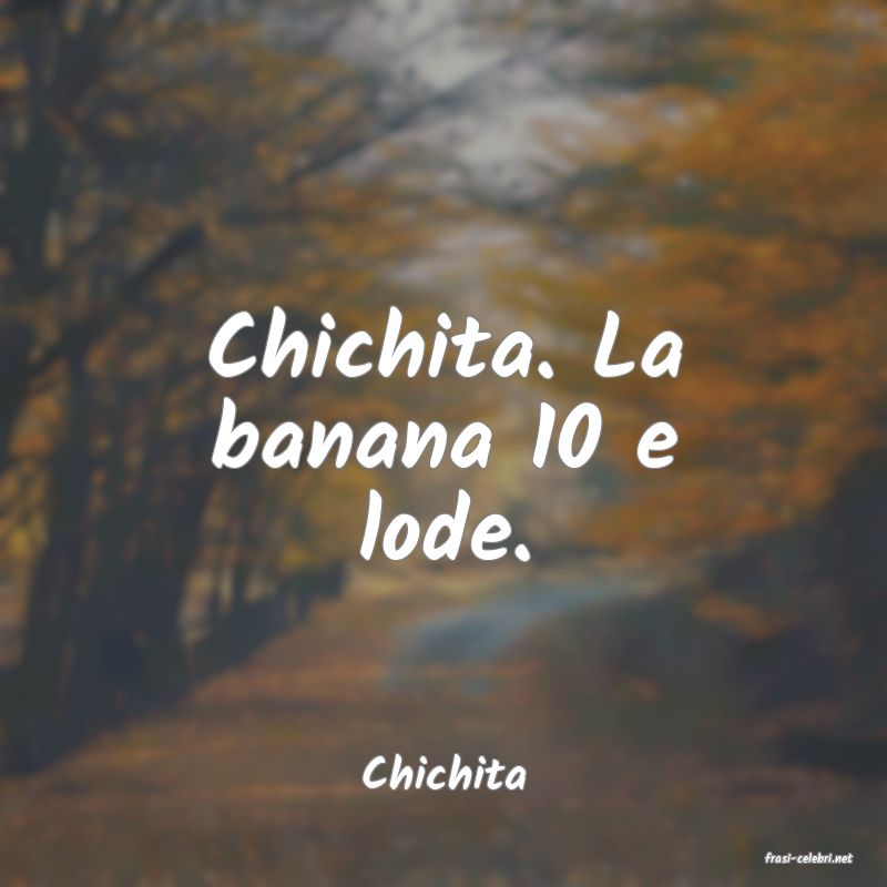 frasi di  Chichita
