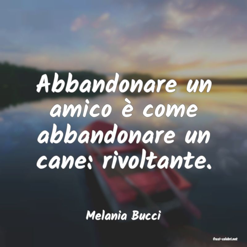 frasi di  Melania Bucci
