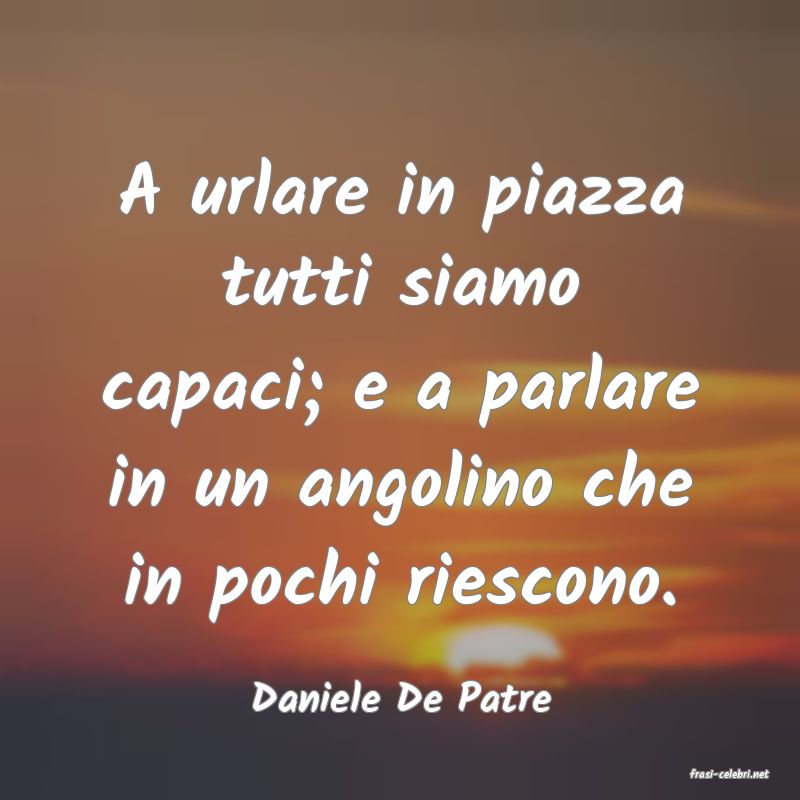 frasi di  Daniele De Patre
