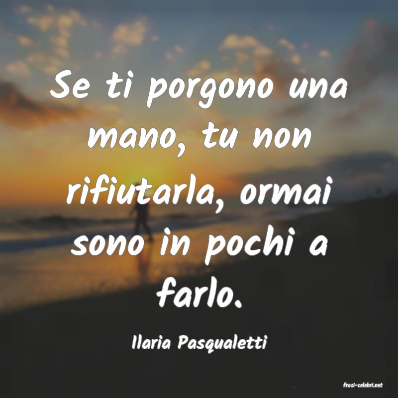 frasi di  Ilaria Pasqualetti
