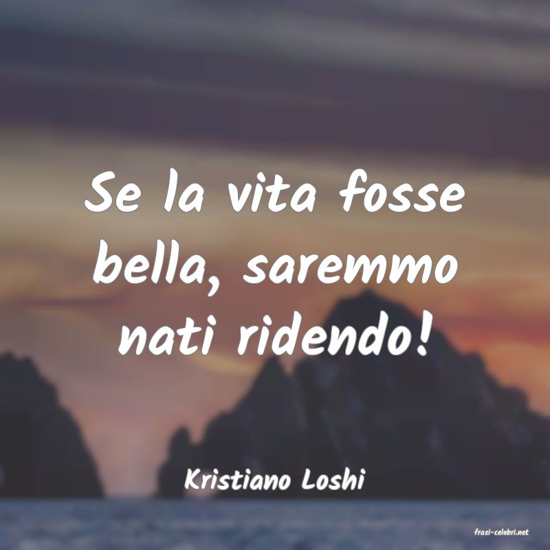 frasi di  Kristiano Loshi
