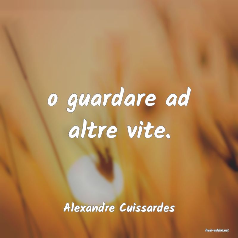 frasi di  Alexandre Cuissardes
