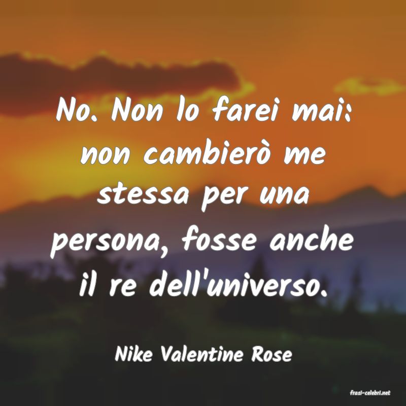 frasi di  Nike Valentine Rose
