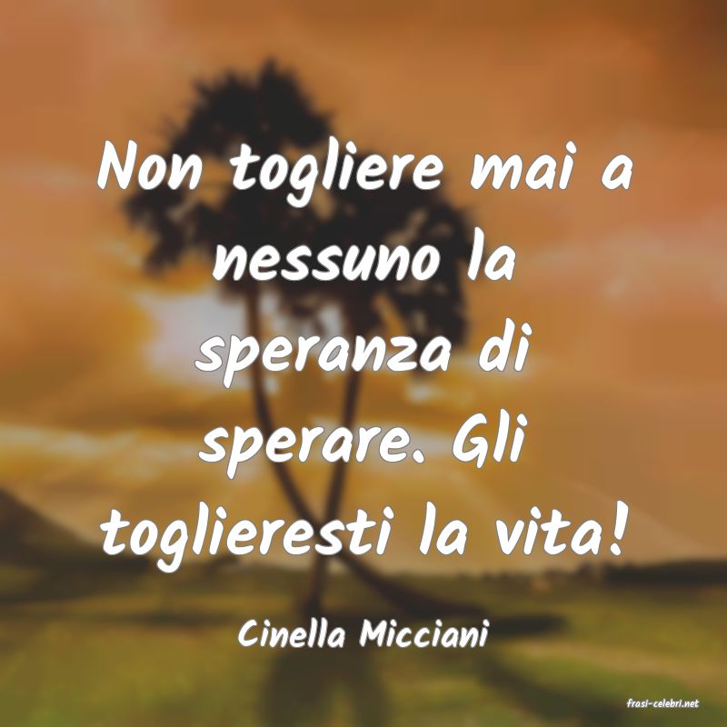 frasi di  Cinella Micciani

