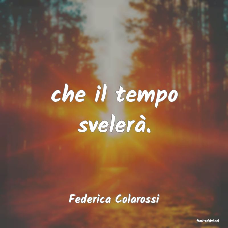 frasi di  Federica Colarossi
