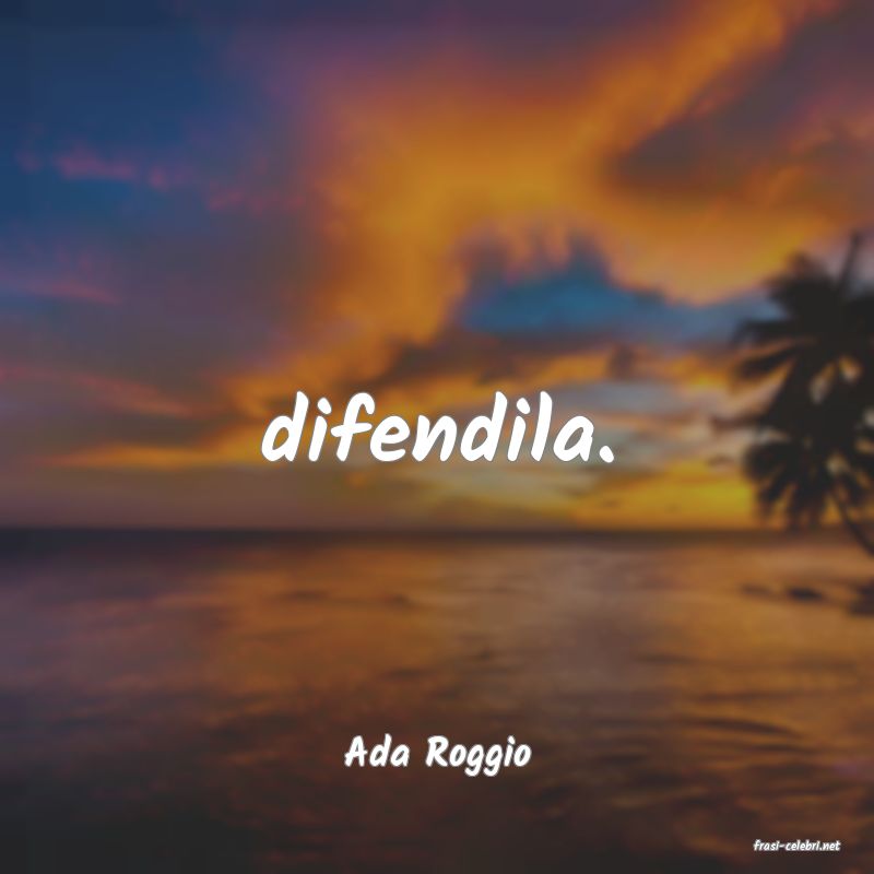 frasi di  Ada Roggio
