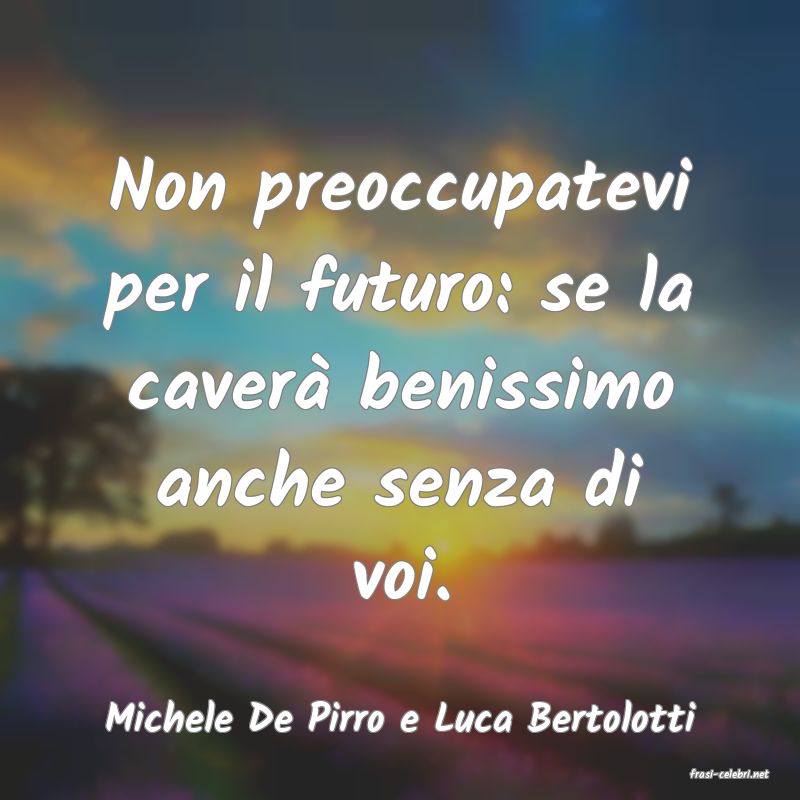 frasi di Michele De Pirro e Luca Bertolotti