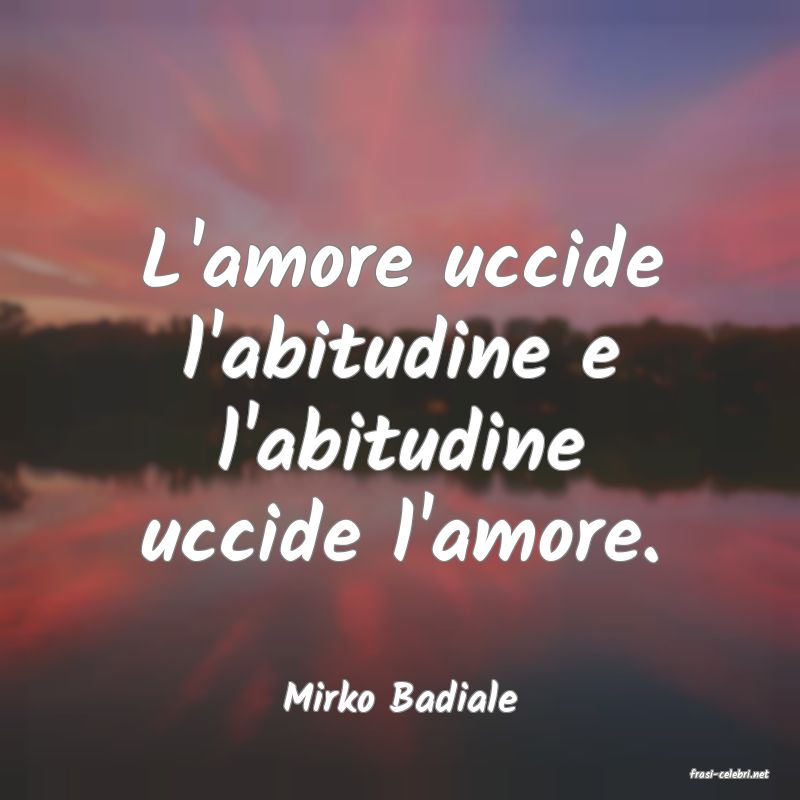 frasi di  Mirko Badiale
