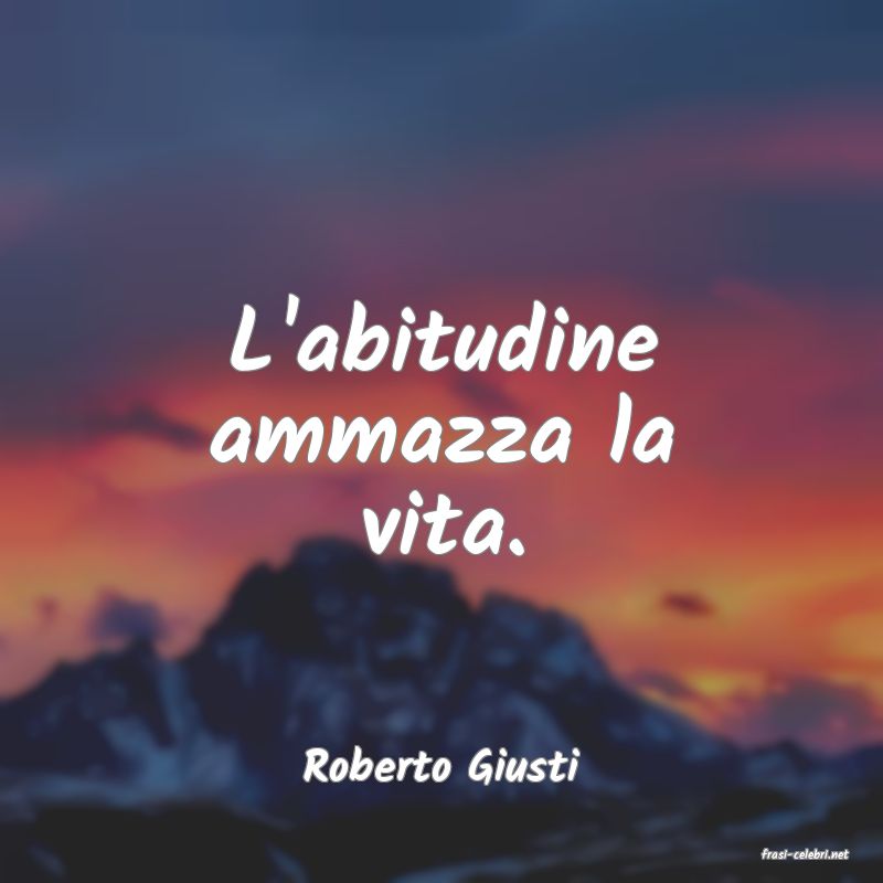 frasi di  Roberto Giusti
