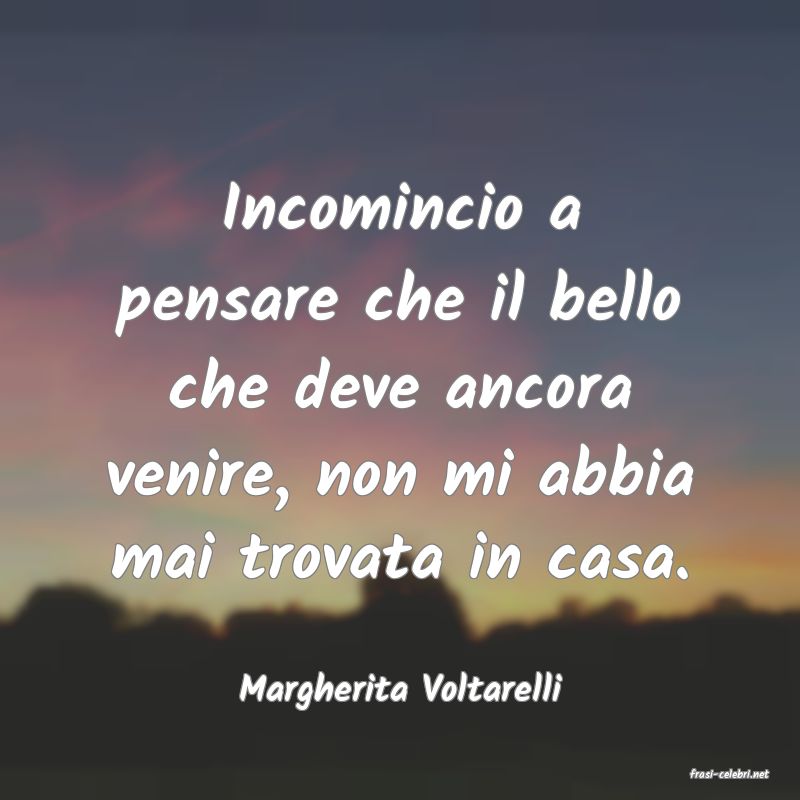 frasi di  Margherita Voltarelli
