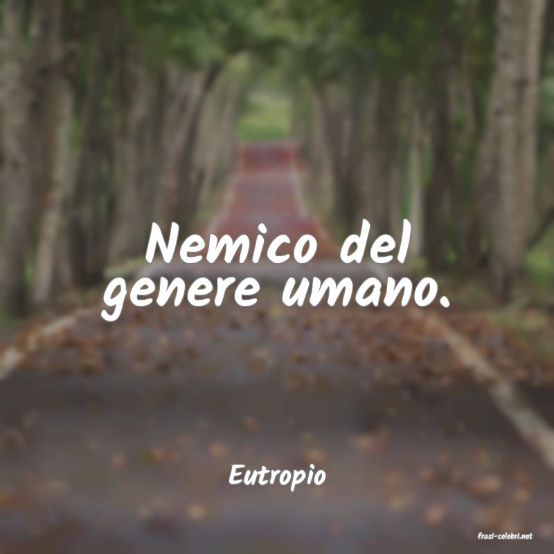 frasi di  Eutropio
