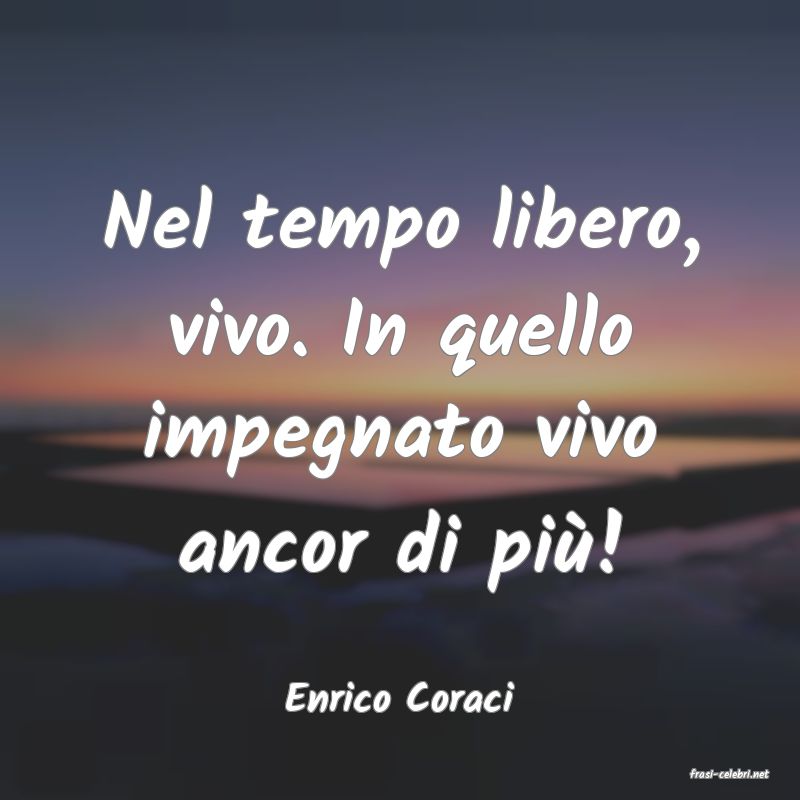 frasi di  Enrico Coraci
