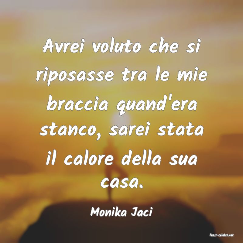 frasi di  Monika Jaci
