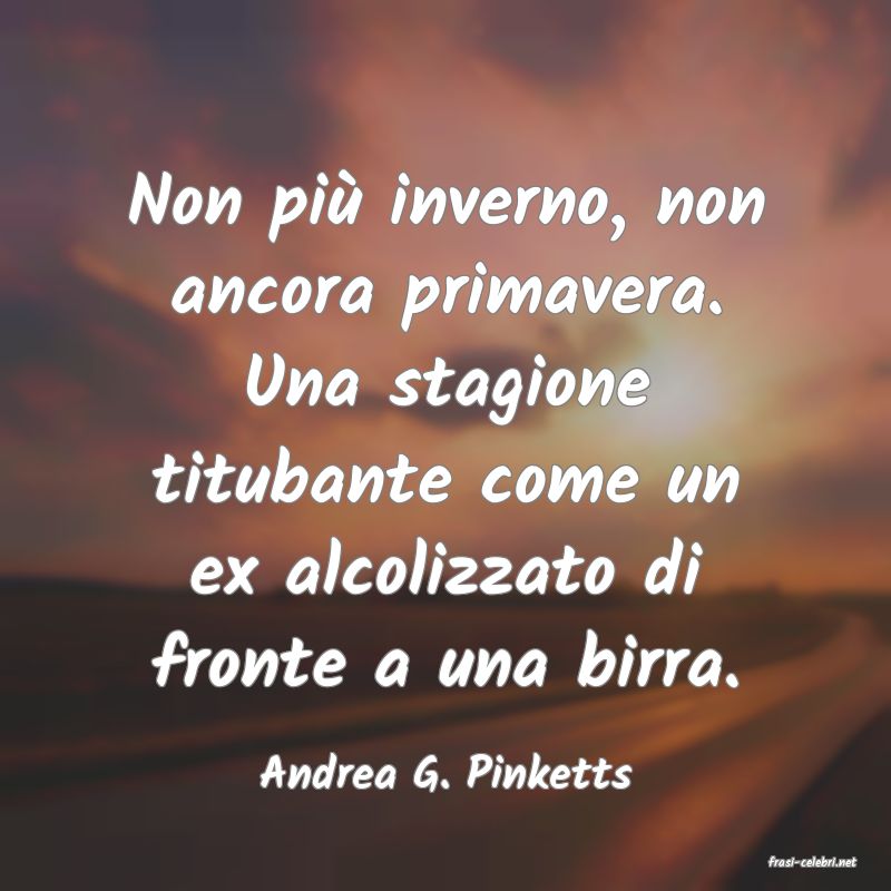 frasi di  Andrea G. Pinketts
