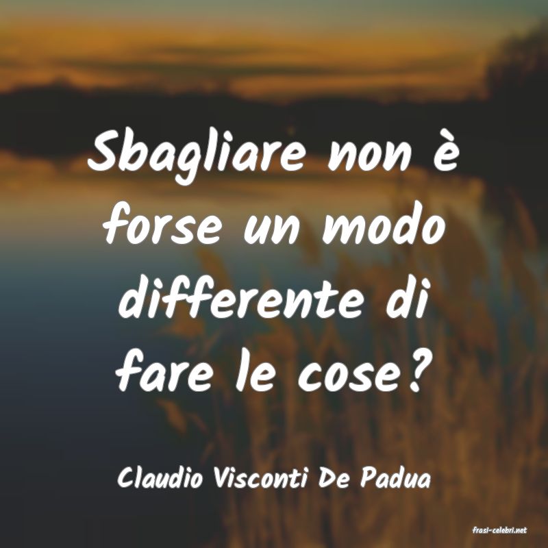 frasi di  Claudio Visconti De Padua
