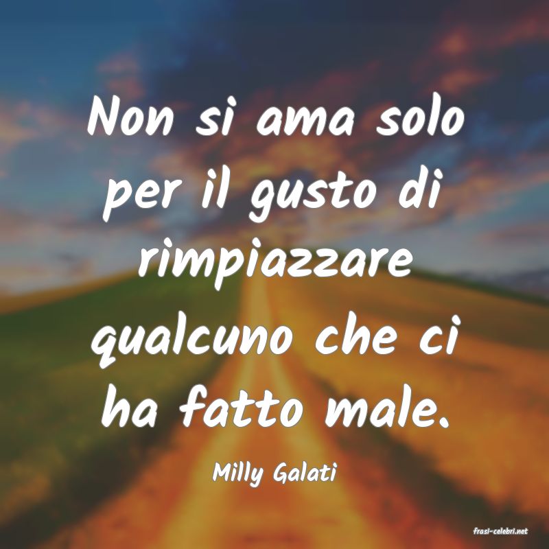 frasi di  Milly Galati
