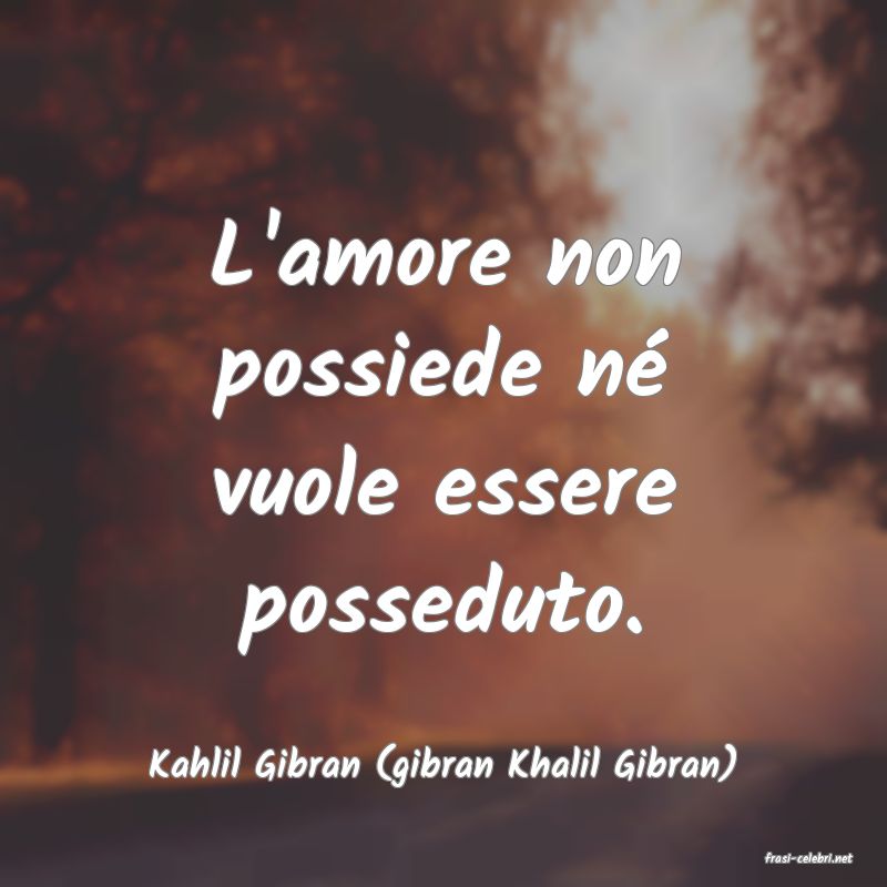 frasi di  Kahlil Gibran (gibran Khalil Gibran)
